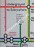 Underground to Everywhere - London's Underground Railway in the Life of the Capital by HALLIDAY, Stephen